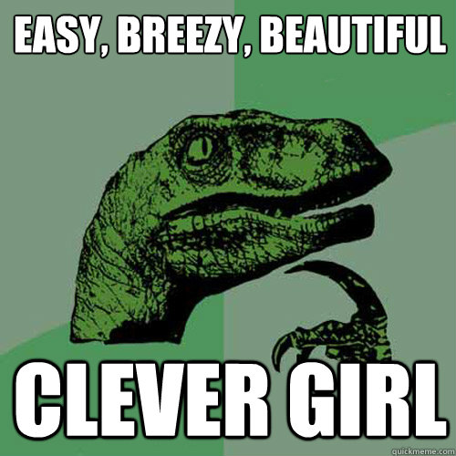 Philosoraptor says: Easy, Breezy, Beautiful, Clever Girl